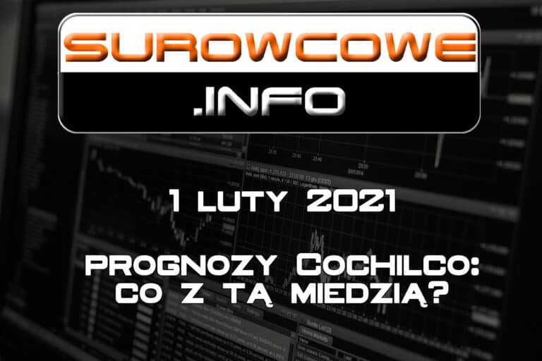 Surowcowe.info 01/02/2021 – prognozy Cochilco: co z tą miedzią?