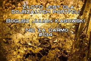 "Złoto jest dla dojrzałych portfeli" - podcast "Nic Za Darmo" (kwiecień 2023)