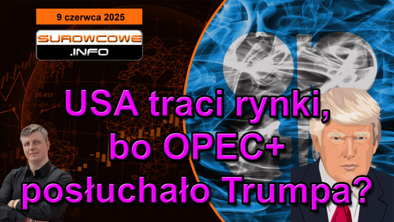 aktualności surowcowe - 9 czerwca 2025: USA traci rynki, bo OPEC+ posłuchało Trumpa?