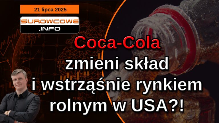 aktualności surowcowe - 21 lipca 2025: Coca-Cola zmieni skład i wstrząśnie rynkiem rolnym w USA?!