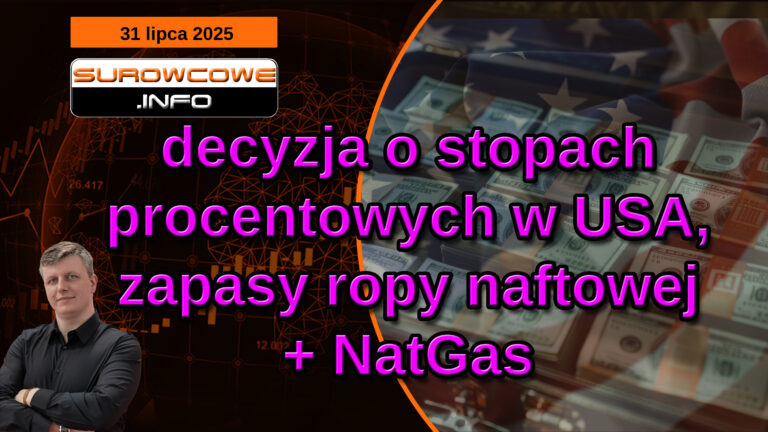 aktualności surowcowe - 31 lipca 2025: decyzja o stopach procentowych w USA, zapasy ropy naftowej + NatGas