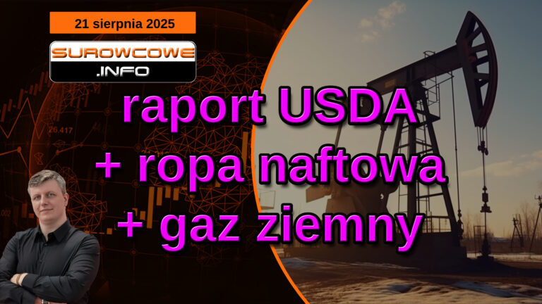 aktualności surowcowe - 21 sierpnia 2025: raport USDA + ropa naftowa + gaz ziemny
