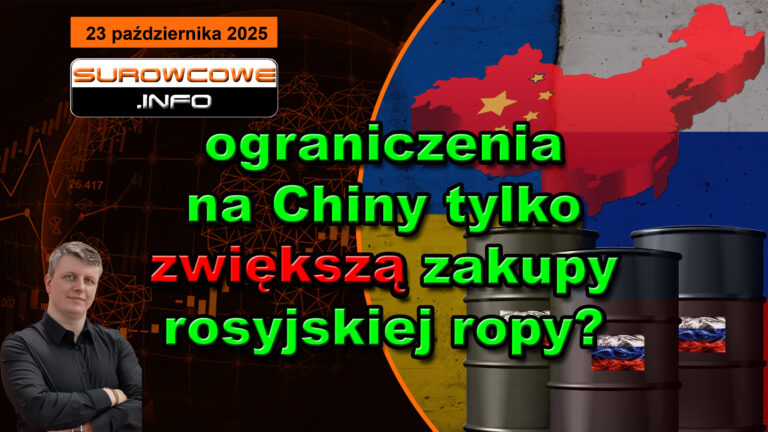 aktualności surowcowe - 23 października 2025: ograniczenia na Chiny tylko zwiększą zakupy rosyjskiej ropy?