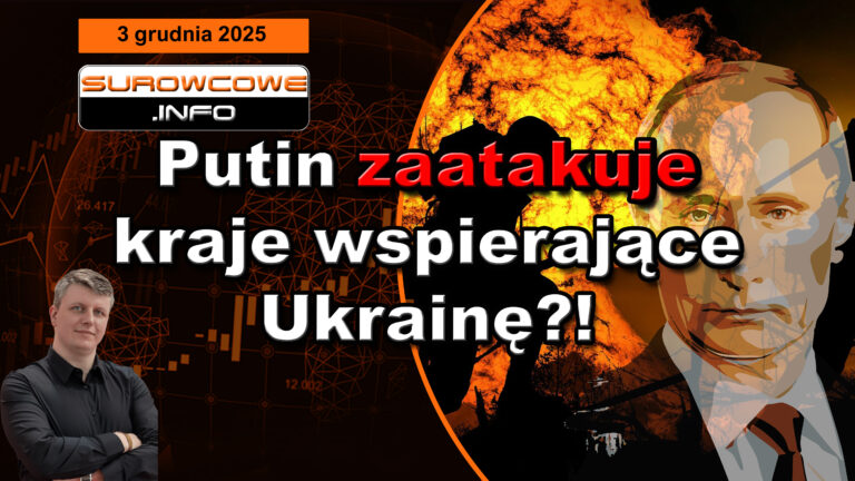 aktualności surowcowe - 3 grudnia 2025: Putin zaatakuje kraje wspierające Ukrainę?!