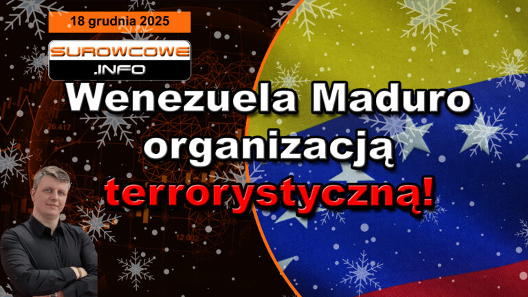 aktualności surowcowe 18 grudnia 2025: Wenezuela Maduro organizacją terrorystyczną!